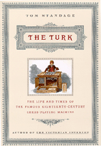 The Turk - The Life and Times of the Famous Eighteenth-Century Chess-Playing Machine